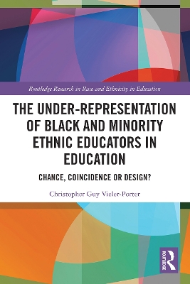 The Under-Representation of Black and Minority Ethnic Educators in Education: Chance, Coincidence or Design? by Chris Guy Vieler-Porter