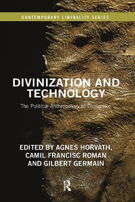 Divinization and Technology: The Political Anthropology of Subversion by Agnes Horvath