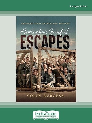 Australia's Greatest Escapes: Gripping tales of wartime bravery by Colin Burgess