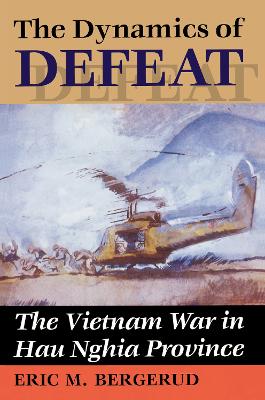 The Dynamics Of Defeat: The Vietnam War In Hau Nghia Province by Eric M Bergerud