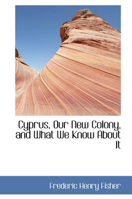 Cyprus, Our New Colony, and What We Know about It book