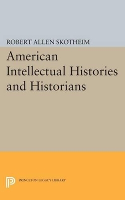 American Intellectual Histories and Historians by Robert Allen Skotheim