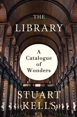The The Library: A Catalogue of Wonders by Stuart Kells