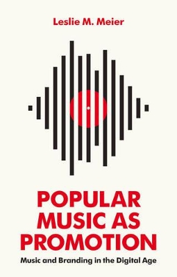 Popular Music as Promotion - Music and Branding in the Digital Age by Leslie M. Meier