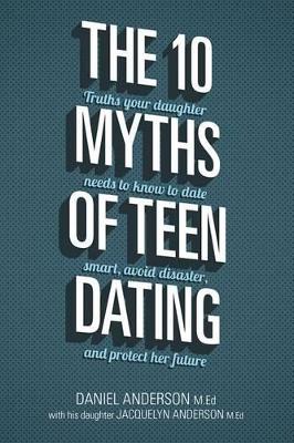The 10 Myths of Teen Dating by Mr Daniel Anderson