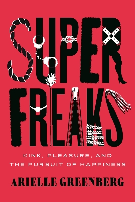 Superfreaks: Kink, Pleasure, and the Pursuit of Happiness book