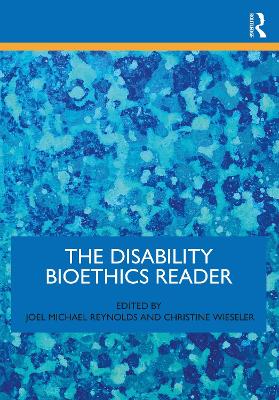 The Disability Bioethics Reader by Joel Michael Reynolds