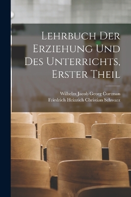 Lehrbuch der Erziehung und des Unterrichts, Erster Theil by Friedrich Heinrich Christian Schwarz