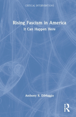 Rising Fascism in America: It Can Happen Here by Anthony DiMaggio