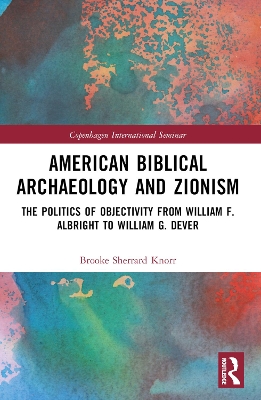 American Biblical Archaeology and Zionism: The Politics of Objectivity from William F. Albright to William G. Dever book