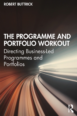 The Programme and Portfolio Workout: Directing Business-Led Programmes and Portfolios book