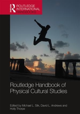 Routledge Handbook of Physical Cultural Studies by Michael Silk