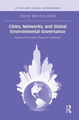 Cities, Networks, and Global Environmental Governance by Sofie Bouteligier