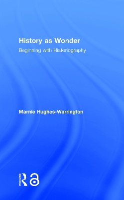 History as Wonder: Beginning with Historiography by Marnie Hughes-Warrington