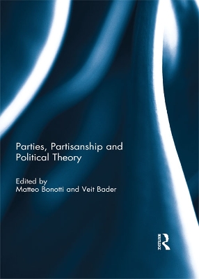 Parties, Partisanship and Political Theory by Matteo Bonotti