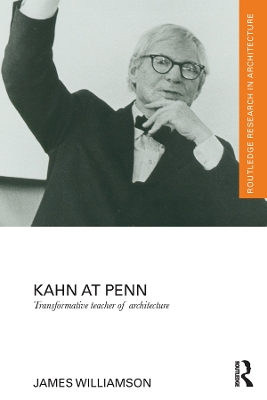 Kahn at Penn: Transformative Teacher of Architecture by James Williamson