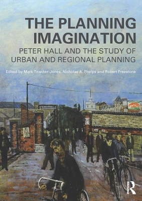The The Planning Imagination: Peter Hall and the Study of Urban and Regional Planning by Mark Tewdwr-Jones