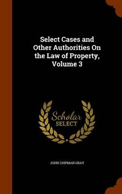 Select Cases and Other Authorities on the Law of Property, Volume 3 book