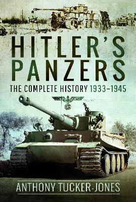 Hitler's Panzers: The Complete History 1933–1945 by Anthony Tucker-Jones