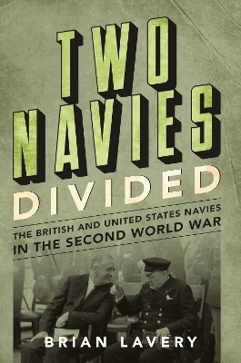 Two Navies Divided: The British and United States Navies in the Second World War by Brian Lavery