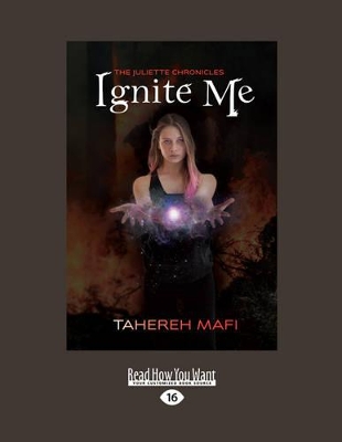 Ignite Me: The Juliette Chronicles (book 3) by Tahereh Mafi
