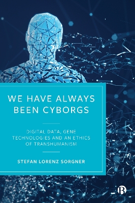 We Have Always Been Cyborgs: Digital Data, Gene Technologies, and an Ethics of Transhumanism book