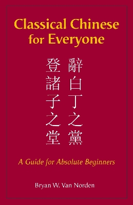 Classical Chinese for Everyone: A Guide for Absolute Beginners by Bryan W. Van Norden