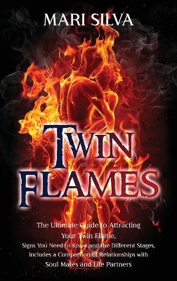 Twin Flames: The Ultimate Guide to Attracting Your Twin Flame, Signs You Need to Know and the Different Stages, Includes a Comparison of Relationships with Soul Mates and Life Partners book