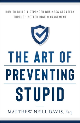 The Art of Preventing Stupid: How to Build a Stronger Business Strategy Through Better Risk Management book