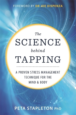 The Science behind Tapping: A Proven Stress Management Technique for the Mind and Body by Peta Stapleton