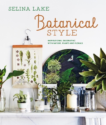 Botanical Style: Inspirational Decorating with Nature, Plants and Florals book