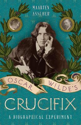 Oscar Wilde's Crucifix: A Biographical Experiment book