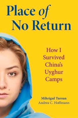 Place of No Return: How I Survived China's Uyghur Camps book