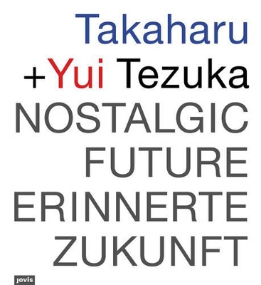 Takaharu + Yui Tezuka: Nostalgic Future/Erinnerte Zukunft book