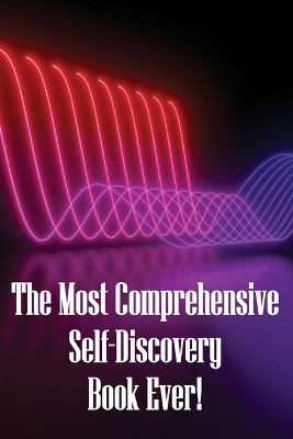 The Most Comprehensive Self-Discovery Book Ever!: Explore Your Origins By Deeply Understanding Yourself To The Core book