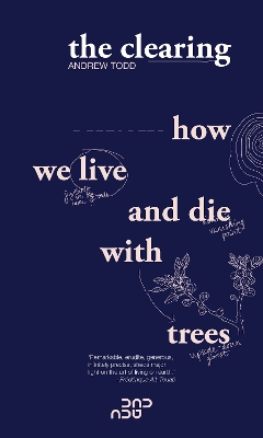 The Clearing: How We Live And Die With Trees book