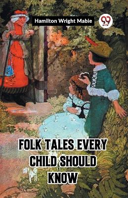 Folk Tales Every Child Should Know by Hamilton Wright Mabie