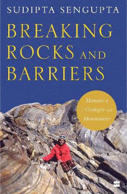 Breaking Rocks and Barriers: Memoirs of a Geologist and Mountaineer book