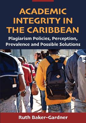 Academic Integrity in the Caribbean: Plagiarism Policies, Perception, Prevalence and Possible Solutions book