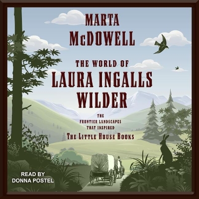 The The World of Laura Ingalls Wilder Lib/E: The Frontier Landscapes That Inspired the Little House Books by Marta McDowell