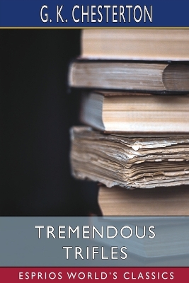 Tremendous Trifles (Esprios Classics) by G. K. Chesterton