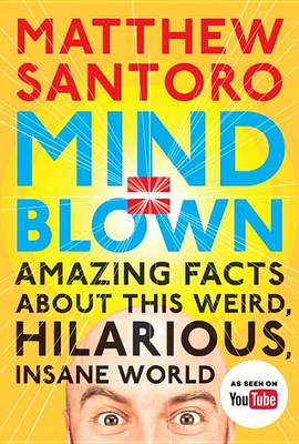 Mind = Blown: Amazing Facts About This Weird, Hilarious, Insane World book