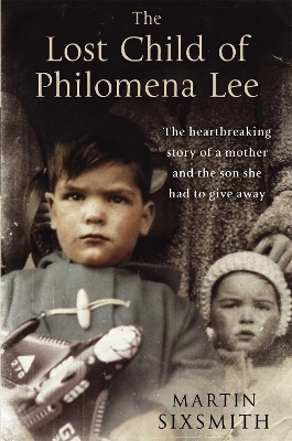 The The Lost Child of Philomena Lee: A Mother, Her Son and a Fifty Year Search by Martin Sixsmith