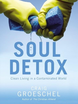 Soul Detox: Clean Living In A Contaminated World by Craig Groeschel