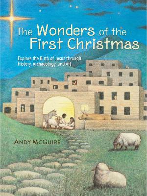 The Wonders of the First Christmas: Explore the Birth of Jesus through History, Archaeology, and Art book