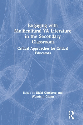 Engaging with Multicultural YA Literature in the Secondary Classroom: Critical Approaches for Critical Educators by Ricki Ginsberg