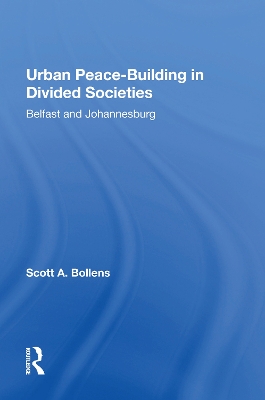 Urban Peacebuilding In Divided Societies: Belfast And Johannesburg by Scott Bollens