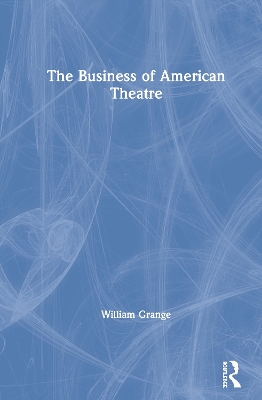 The Business of American Theatre by William Grange