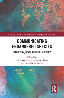 Communicating Endangered Species: Extinction, News and Public Policy by Eric Freedman