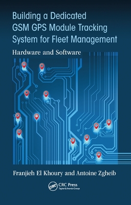 Building a Dedicated GSM GPS Module Tracking System for Fleet Management: Hardware and Software by Franjieh El Khoury